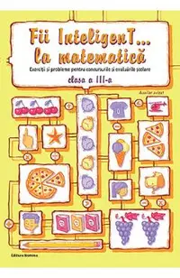 Fii inteligent... la matematica - Clasa 3