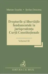 Drepturile si libertatile fundamentale in jurisprudenta Curtii Constitutionale Vol.3