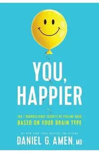 You, Happier: The 7 Neuroscience Secrets of Feeling Good Based on Your Brain Type