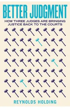 Better Judgment: How Three Judges Are Bringing Justice Back to the Courts