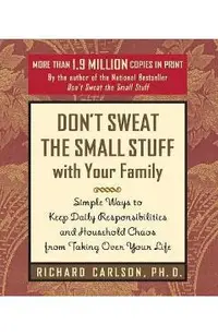 Don't Sweat the Small Stuff with Your Family: Simple Ways to Keep Daily Responsibilities from Taking Over Your Life