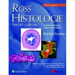 Ross Histologie: tratat si atlas. Corelatii din biologia moleculara si celulara