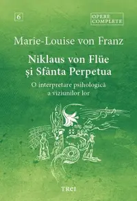 Opere complete 6. Niklaus von Flüe și Sfânta Perpetua - Paperback brosat - Marie-Louise von Franz