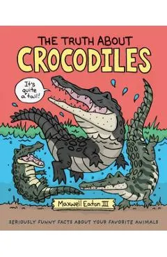 The Truth about Crocodiles: Seriously Funny Facts about Your Favorite Animals