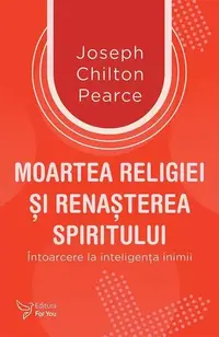 Moartea religiei şi renaşterea spiritului - Paperback brosat - Joseph Chilton Pearce