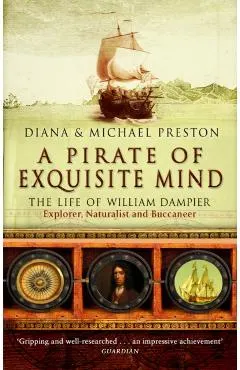A Pirate of Exquisite Mind: The Life of William Dampier - Explorer, Naturalist and Buccaneer. Diana & Michael Preston