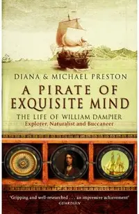A Pirate of Exquisite Mind: The Life of William Dampier - Explorer, Naturalist and Buccaneer. Diana & Michael Preston