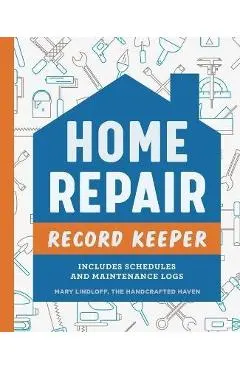 Home Repair Record Keeper: Includes Schedules and Maintenance Logs