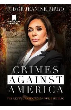 Crimes Against America: The Left's Takedown of Our Republic