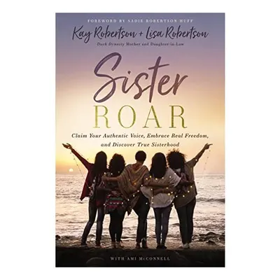 Sister Roar, Kay Robertson, Lisa N. Robertson, Ami McConnell, Sadie Robertson Huff