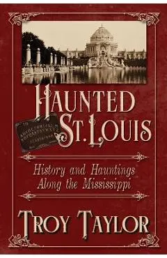 Haunted St. Louis: History & Hauntings Along the Mississippi