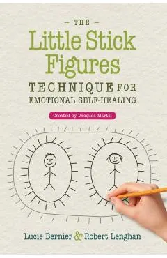 The Little Stick Figures Technique for Emotional Self-Healing: Created by Jacques Martel