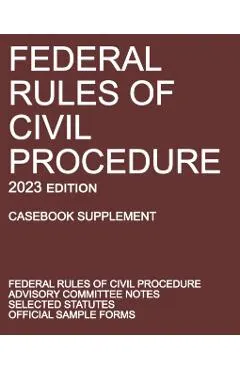 Federal Rules of Civil Procedure; 2023 Edition (Casebook Supplement): With Advisory Committee Notes, Selected Statutes, and Official Forms