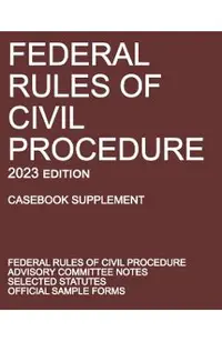Federal Rules of Civil Procedure; 2023 Edition (Casebook Supplement): With Advisory Committee Notes, Selected Statutes, and Official Forms