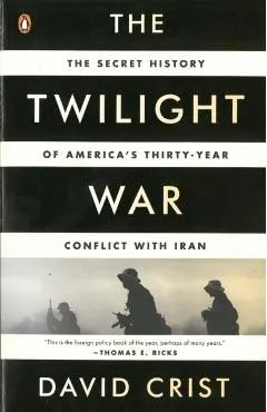 The Twilight War: The Secret History of America's Thirty-Year Conflict with Iran