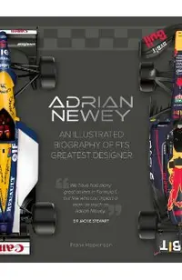 Adrian Newey: An Illustrated Biography of F1's Greatest Designer