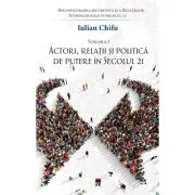 Actori, relatii si politica de putere in sec. 21, vol 1