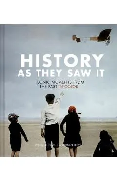 History as They Saw It: Iconic Moments from the Past in Color (Coffee Table Books, Historical Books, Art Books)