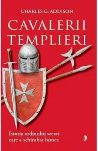 Cavalerii templieri. Istoria ordinului secret care a schimbat lumea