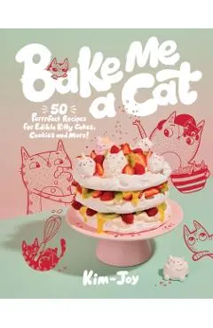Bake Me a Cat: 50 Purrfect Recipes for Edible Kitty Cakes, Cookies and More!