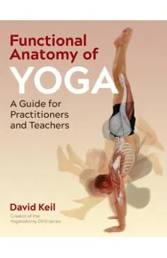 Functional Anatomy of Yoga: A Guide for Practitioners and Teachers