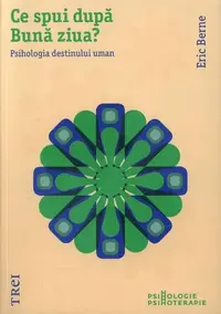 Ce spui după Bună ziua? Psihologia destinului uman - Paperback - Eric Berne