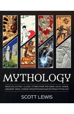 Mythology: Classic stories from the Greek, Celtic, Norse, Japanese, Hindu, Chinese, Mesopotamian and Egyptian Mythology