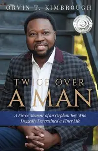 Twice Over a Man: A Fierce Memoir of an Orphan Boy Who Doggedly Determined a Finer Life