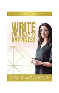 Write your way to happiness - Paperback brosat - Alexandra Bădiță