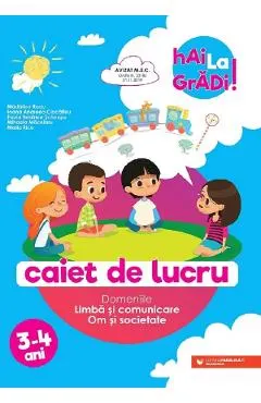 Hai la gradi! Limba si comunicare. Om si societate 3-4 ani - Paula Beratrice Scheopu, Madalina Radu, Ioana Andreea Ciocalteu, Mihaela Macelaru, Maria Ricu