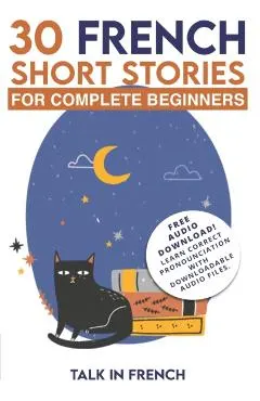 30 French Short Stories for Complete Beginners: Improve your reading and listening skills in French