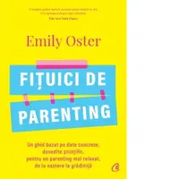 Fituici de parenting. Un ghid bazat pe date concrete, dovedite stiintific, pentru un parenting mai relaxat, de la nastere la gradinita