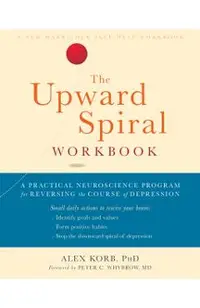 The Upward Spiral Workbook: A Practical Neuroscience Program for Reversing the Course of Depression