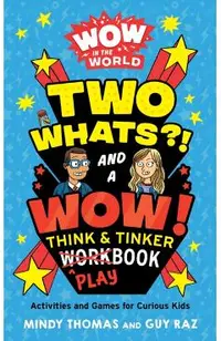 Wow in the World: Two Whats?! and a Wow! Think & Tinker Playbook: Activities and Games for Curious Kids