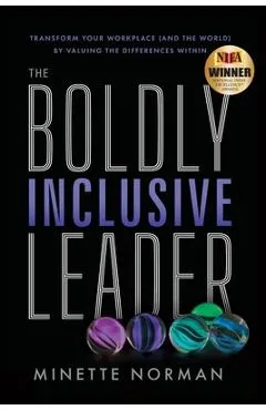 The Boldly Inclusive Leader: Transform Your Workplace (and the World) by Valuing the Differences Within