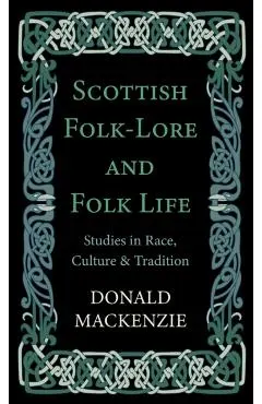 Scottish Folk-Lore and Folk Life - Studies in Race, Culture and Tradition