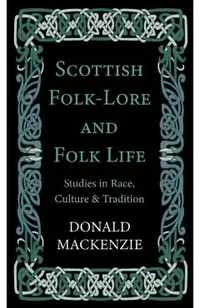 Scottish Folk-Lore and Folk Life - Studies in Race, Culture and Tradition