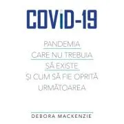Covid -19. Pandemia care nu trebuia sa existe si cum sa fie oprita urmatoarea