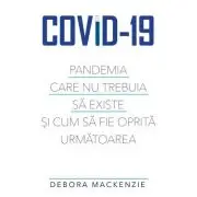 Covid -19. Pandemia care nu trebuia sa existe si cum sa fie oprita urmatoarea