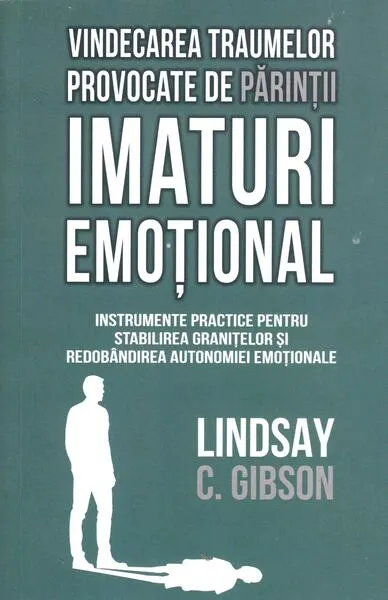 Vindecarea traumelor provocate de părinții imaturi emoțional - Paperback brosat - Lindsay C. Gibson