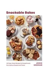 Snackable Bakes: 100 Easy-Peasy Recipes for Exceptionally Scrumptious Sweets and Treats