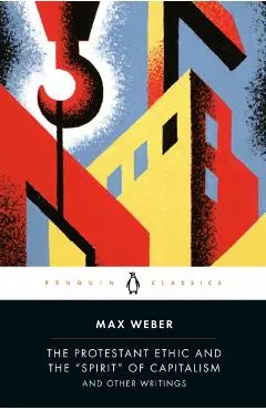 The Protestant Ethic and the Spirit of Capitalism and Other Writings