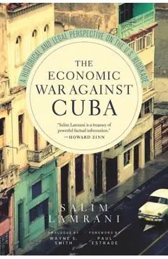 The Economic War Against Cuba: A Historical and Legal Perspective on the U.S. Blockade