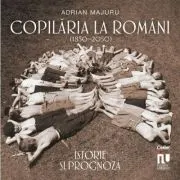 Copilaria la romani (1850–2050). Istorie si prognoza