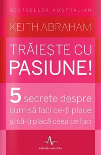 Trăiește cu pasiune! 5 secrete despre cum să faci ce-ți place și să-ți placă ceea ce faci - Paperback brosat - Keith Abraham