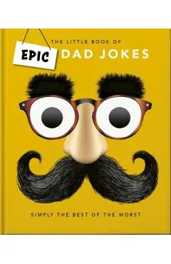 The Little Book of Epic Dad Jokes: The Worse They Are, the Better They Are