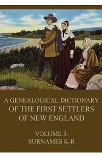 A genealogical dictionary of the first settlers of New England, Volume 3: Surnames K-R