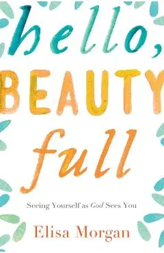 Hello, Beauty Full: Seeing Yourself as God Sees You