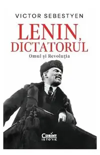 Lenin, dictatorul. Omul si revolutia