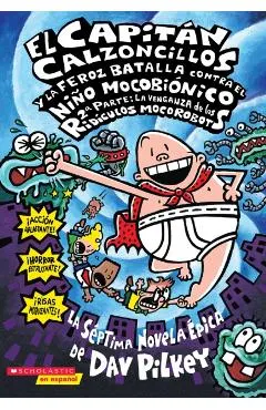 El Capitan Calzoncillos y la Feroz Batalla Contra el Nino Mocobionico, 2a Parte: La Venganza de los Ridiculos Mocorobots = Captain Underpants and the